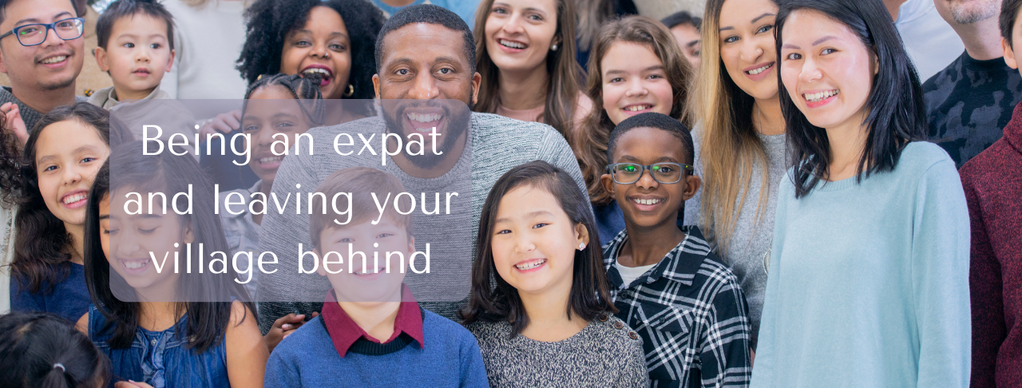 Being an Expat and leaving your village behind